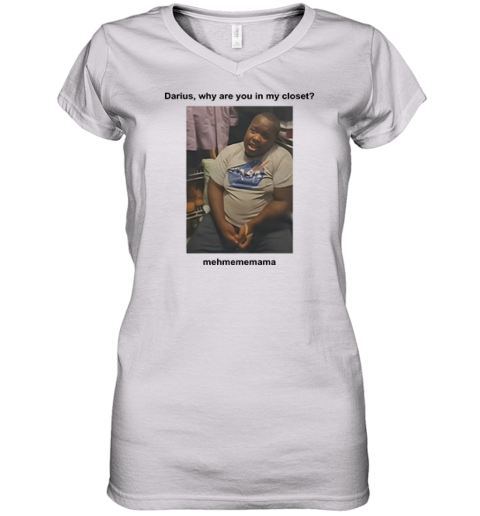 Darius Da King Darius Why Are You In My Closet Women039S V Neck T Shirt
