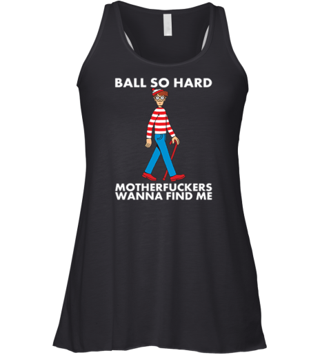 Ball So Hard Waldo Shirt Motherfuckers Wanna Find Me Waldo Racerback Tank