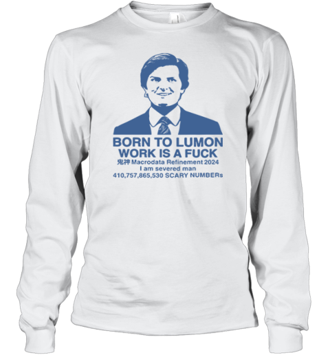 Born To Lumon Work Is A Fuck Macrodata Refinement 2024 Long Sleeve T Shirt