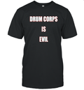 Drum Corps Is Evil T Shirt