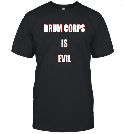 Drum Corps Is Evil T Shirt