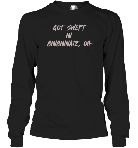 Cincinnati Reds Got Swept In Cincinnati Oh Long Sleeve T Shirt