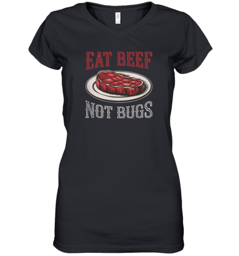 Eat Beef Not Bugs Women039S V Neck T Shirt