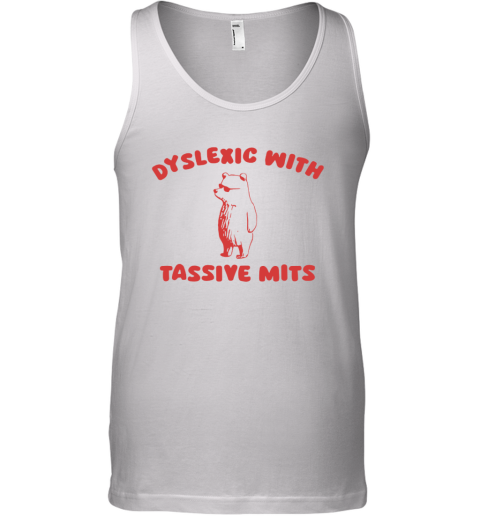 Dyslexic With Tassive Mits Tank Top