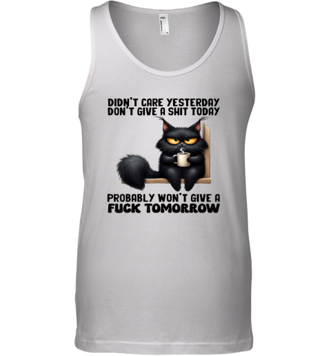 Cat Didn039T Care Yesterday Don039T Give A Shit Today Probably Tank Top