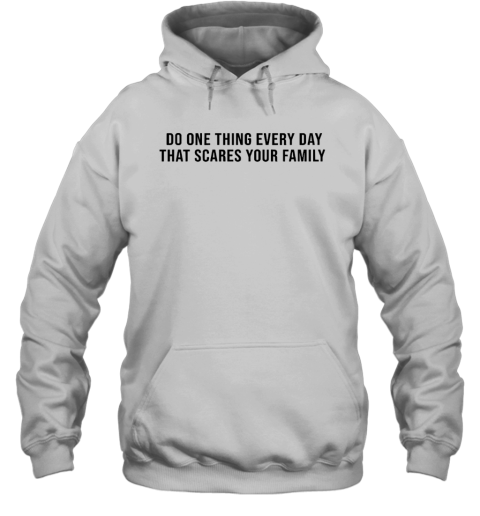 Do One Thing Every Day That Scares Your Family Hoodie