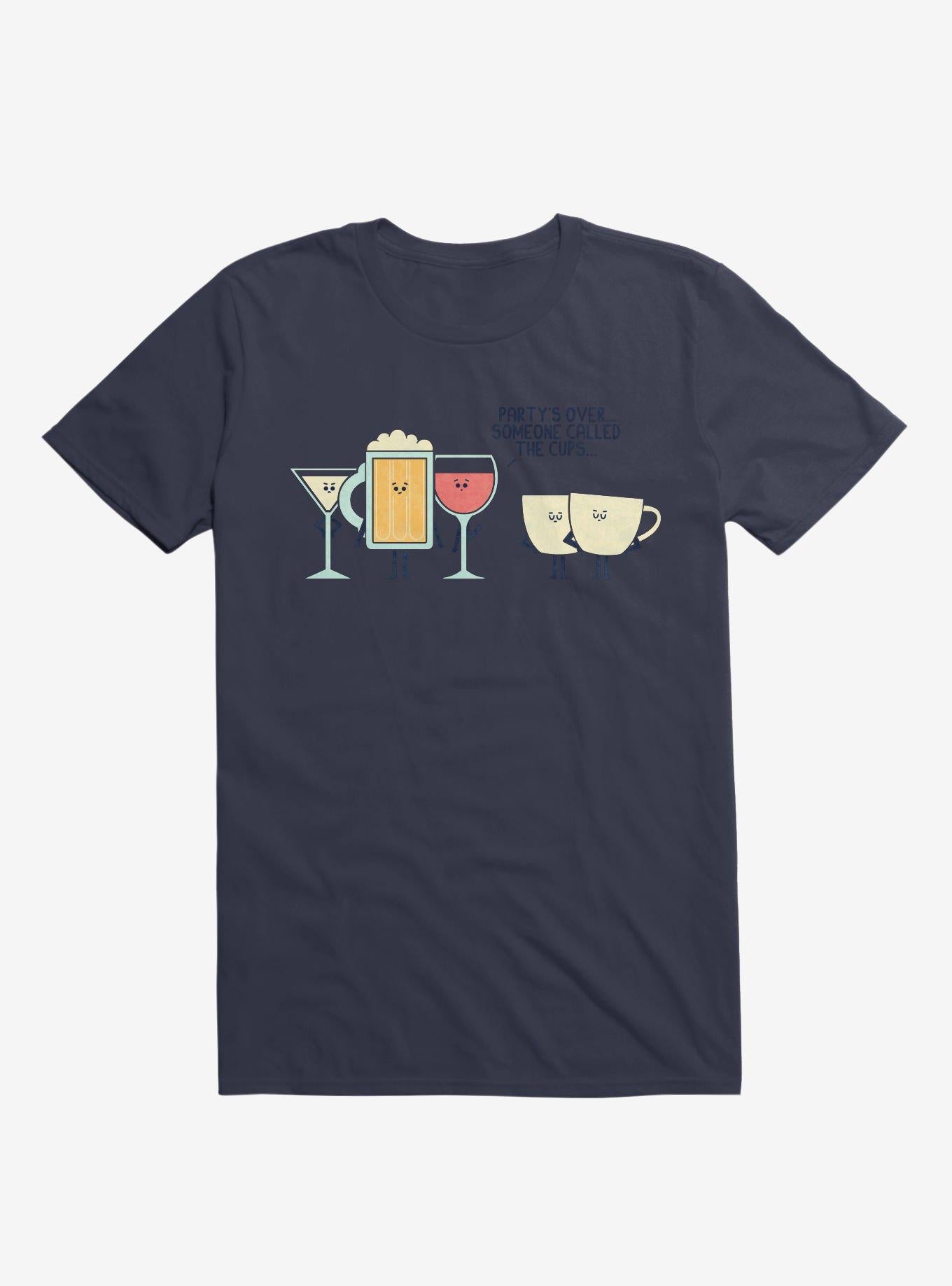 Party s Over Someone Called The Cups Navy Blue T Shirt T Shirt High Search Demand Humor Gift