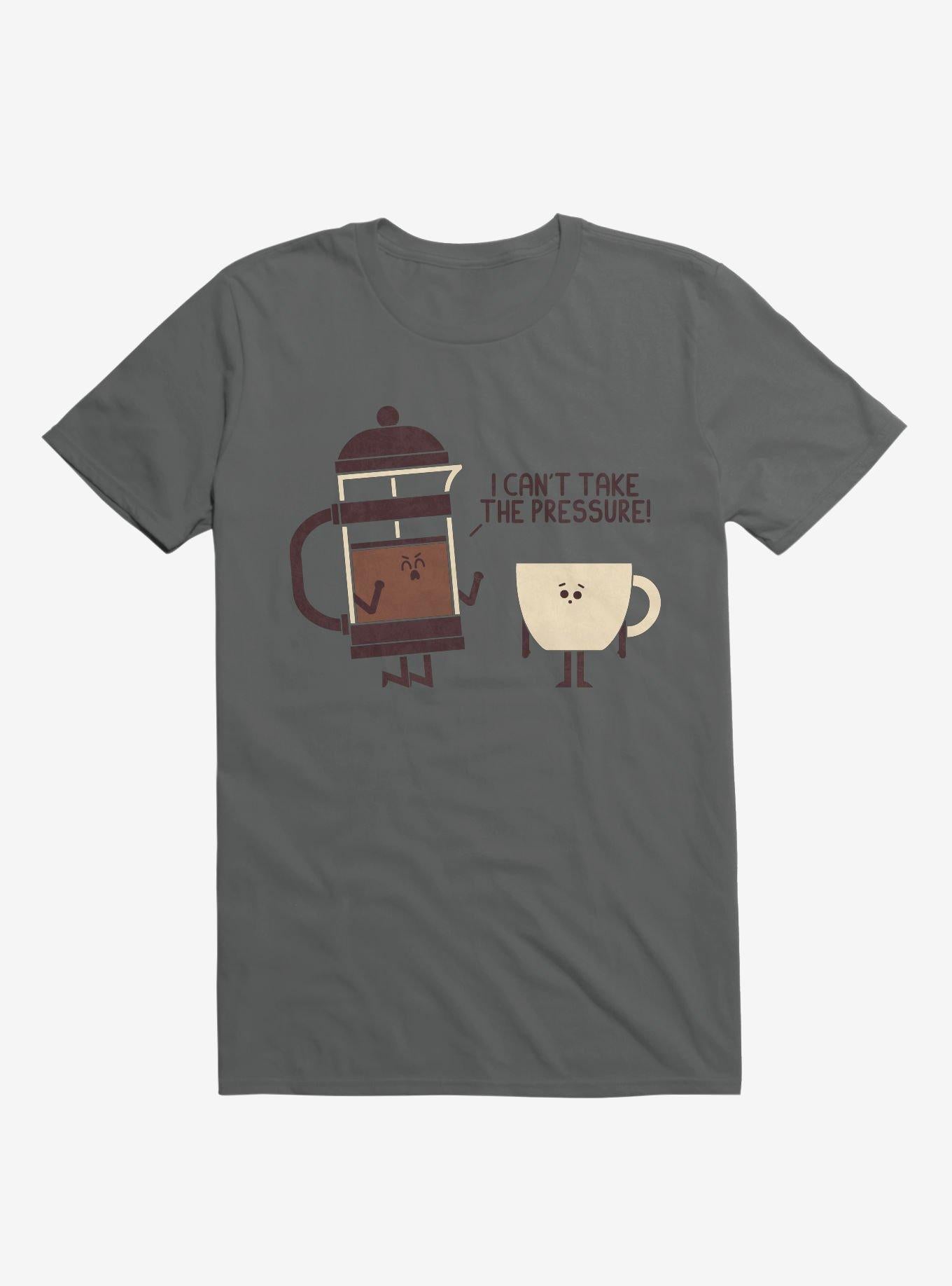 Coffee I Can t Take The Pressure Charcoal Grey T Shirt T Shirt Gym Lifestyle Daily Wear