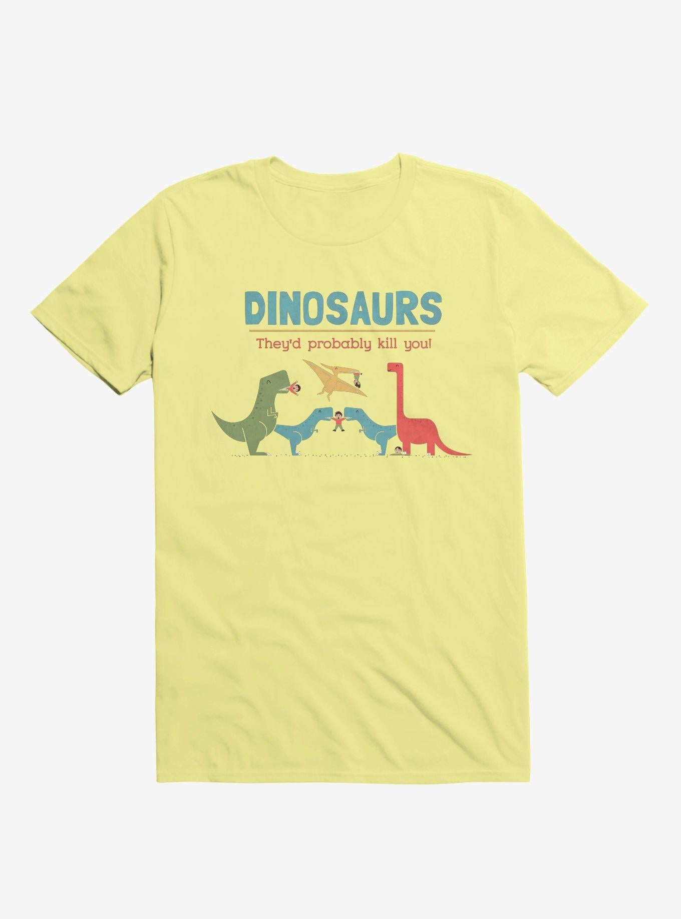 Fact Dinosaurs They d Probably Kill You Corn Silk Yellow T Shirt T Shirt Streetwear Style Humor Gift