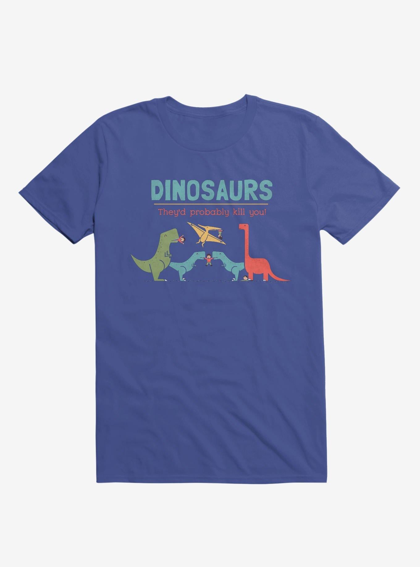 Fact Dinosaurs They d Probably Kill You Royal Blue T Shirt T Shirt Trending US