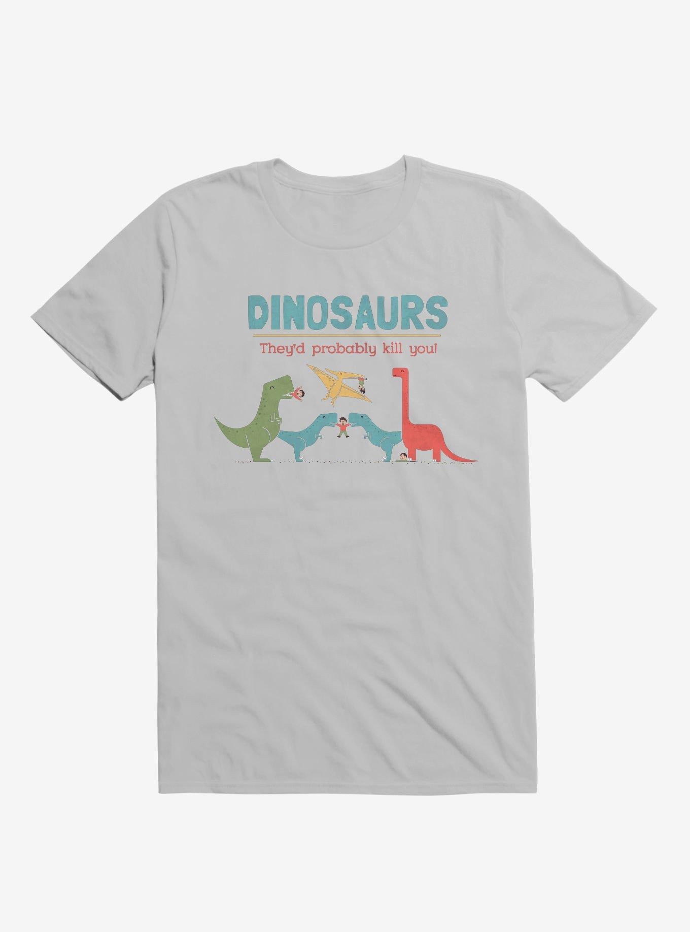 Fact Dinosaurs They d Probably Kill You Ice Grey T Shirt T Shirt High Search Demand Funny Quote