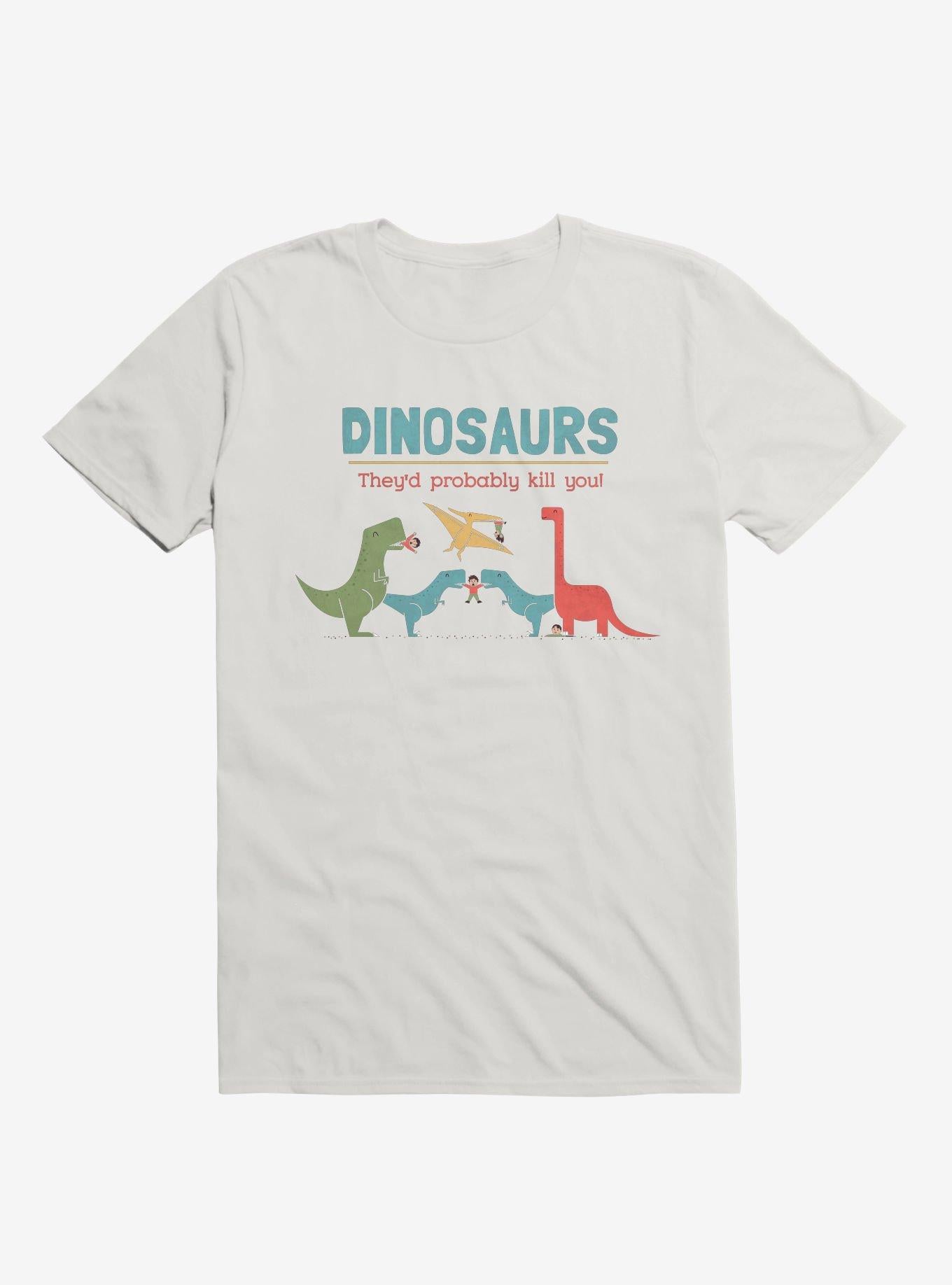 Fact Dinosaurs They d Probably Kill You White T Shirt T Shirt Comfort Fit Gift Ready