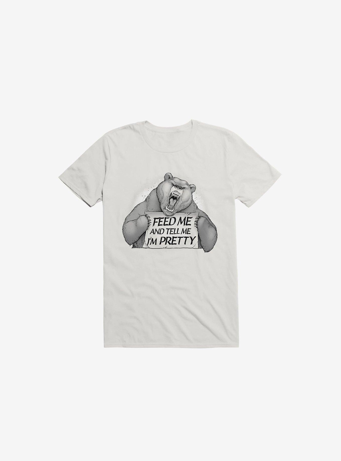 Feed Me And Tell Me I m Pretty Bear White T Shirt T Shirt Premium Print Hot Right Now