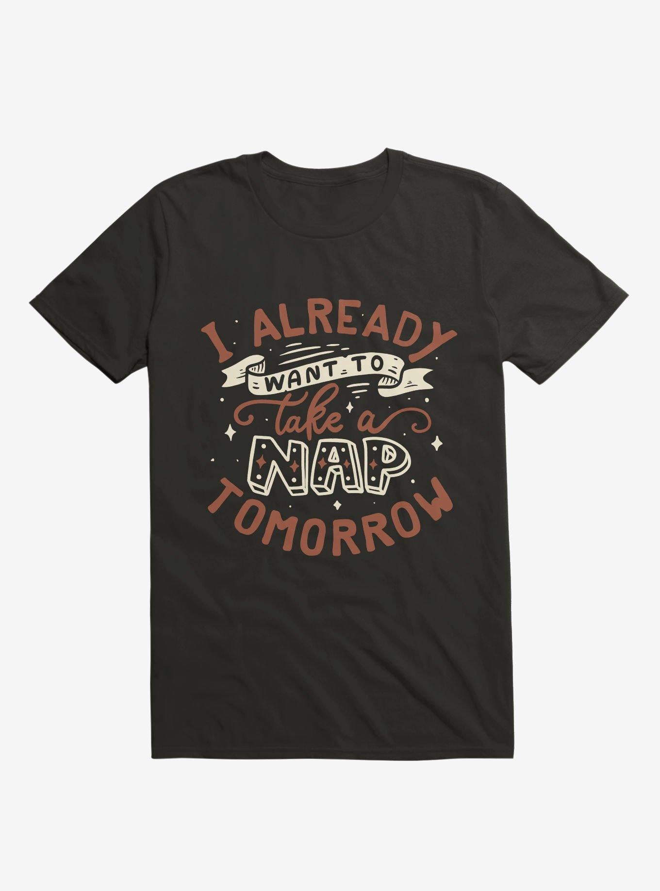 I Already Want To Take A Nap Tomorrow Typography Black T Shirt T Shirt Trending US