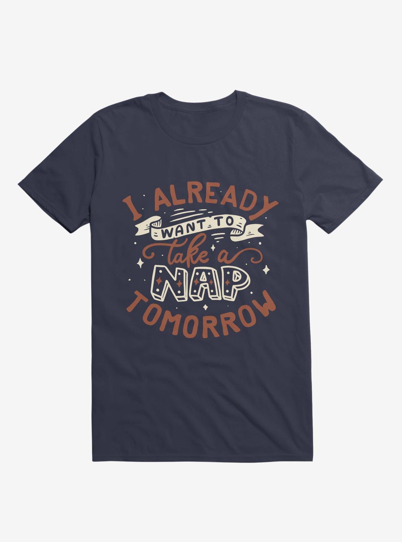 I Already Want To Take A Nap Tomorrow Typography Navy Blue T Shirt T Shirt Viral TikTok Best Seller Look