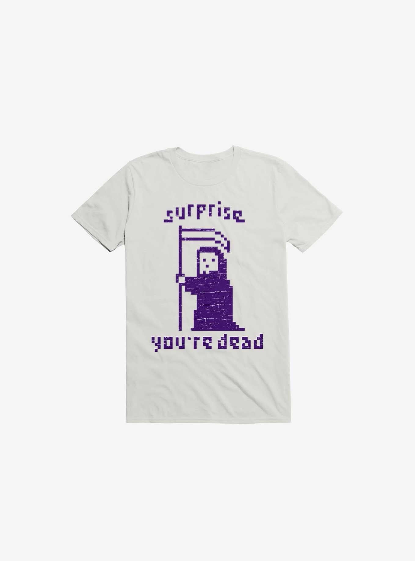 Surprise You re Dead White T Shirt T Shirt Trending US