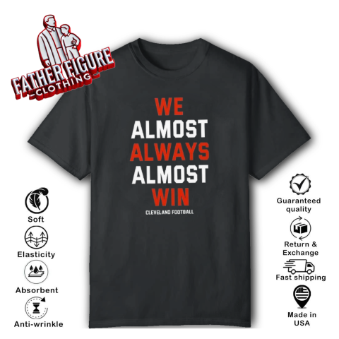 Cleveland Browns We Almost Always Almost Win T Shirt