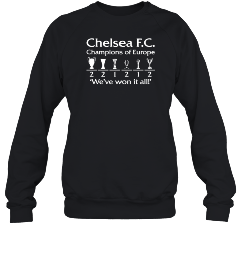 Chelsea Fc Champions Of Europe We039Ve Won It All Sweatshirt