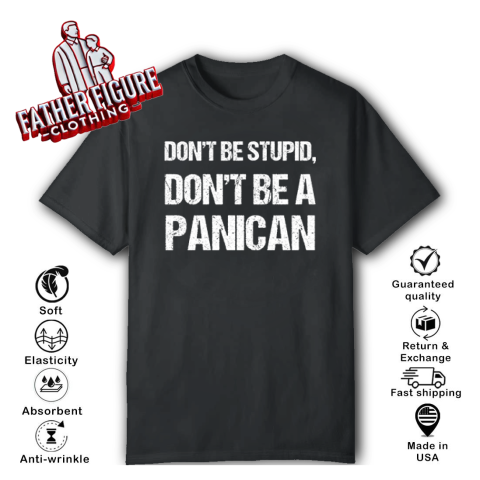 Don039T Be Stupid Don039T Be A Panican T Shirt