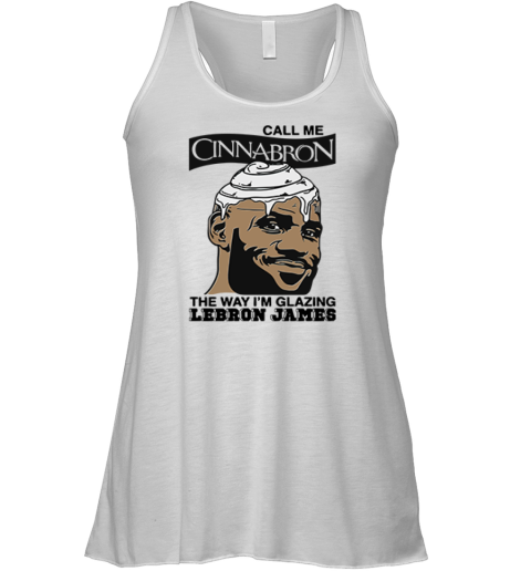 Call Me Cinnabron The Way I039M Glazing Lebron James Racerback Tank