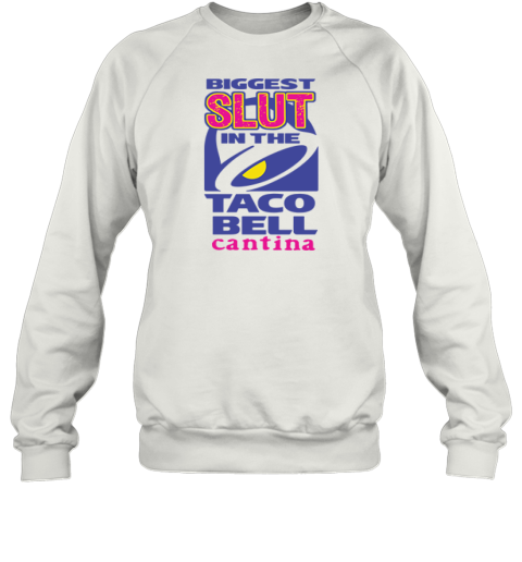 Biggest Slut In The Taco Bell Cantina Sweatshirt