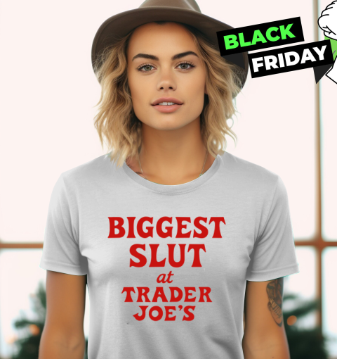 Biggest Slut At Trader Joe039S Women039S T Shirt