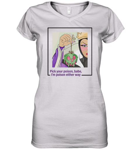 Evil Queen Pick Your Poison Babe I039M Poison Either Way Women039S V Neck T Shirt