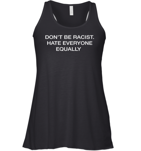 Don039T Be Racist Hate Everyone Equally Racerback Tank
