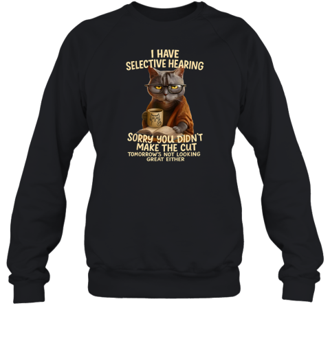 Cat Have Selective Hearing You Didnt Make Cut Sweatshirt