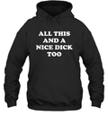 All This And A Nice Dick Too Shirt Hoodie