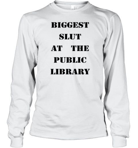 Biggest Slut At The Public Library Long Sleeve T Shirt