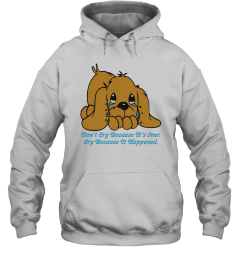 Don039T Cry Because It039S Over Cry Because It Happened Dog Hoodie
