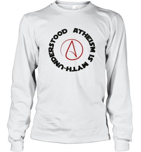 Atheism Is Myth Understood Long Sleeve T Shirt