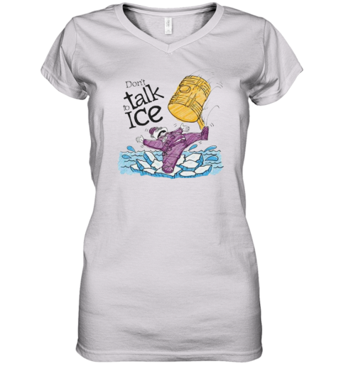 Entry Level Don039T Talk To Ice Women039S V Neck T Shirt