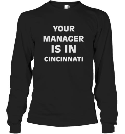 Cincydaily Your Manager Is In Cincinnati Long Sleeve T Shirt
