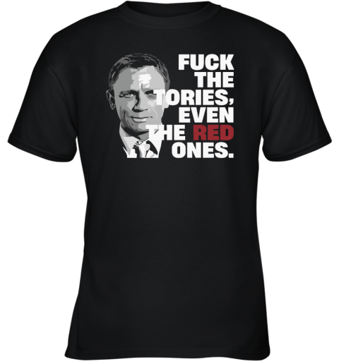 Daniel Craig Fuck The Tories Even The Red Ones Youth T Shirt