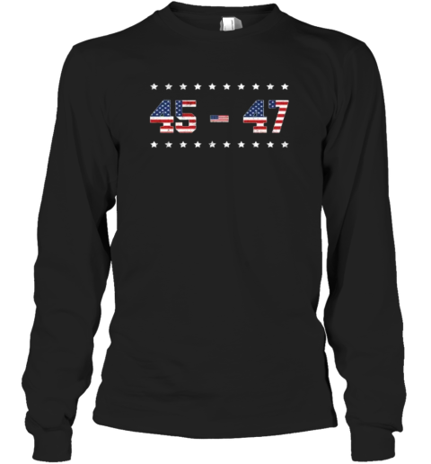 45 47 Trump 2024 Tee Support Donald Trump Long Sleeve T Shirt