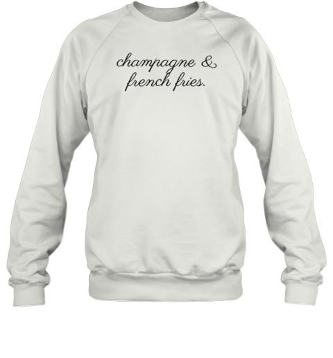 Champagne And French Fries Sweatshirt