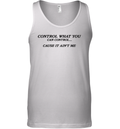 Control What You Can Control Cause It Ain039T Me Tank Top