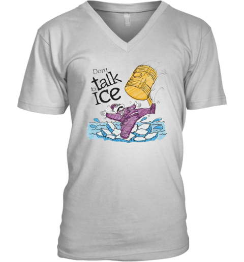 Entry Level Don039T Talk To Ice V Neck T Shirt
