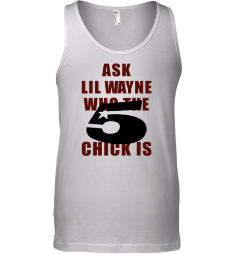 Ask Lil Wayne Who The 5 Star Chick Is Tank Top
