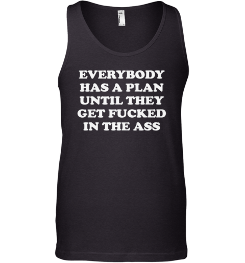 Everybody Has A Plan Until They Get Fucked In The Ass Tank Top