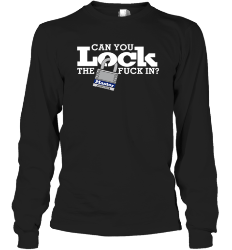 Can You Lock The Fuck In Long Sleeve T Shirt
