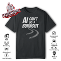 Ai Can039T Do A Burnout T Shirt