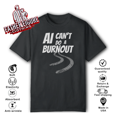 Ai Can039T Do A Burnout T Shirt
