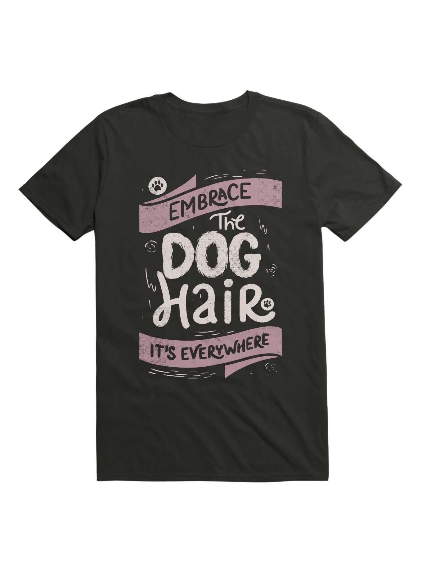 Embrace The Dog Hair It s Everywhere T Shirt T Shirt Gym Lifestyle Hot Right Now
