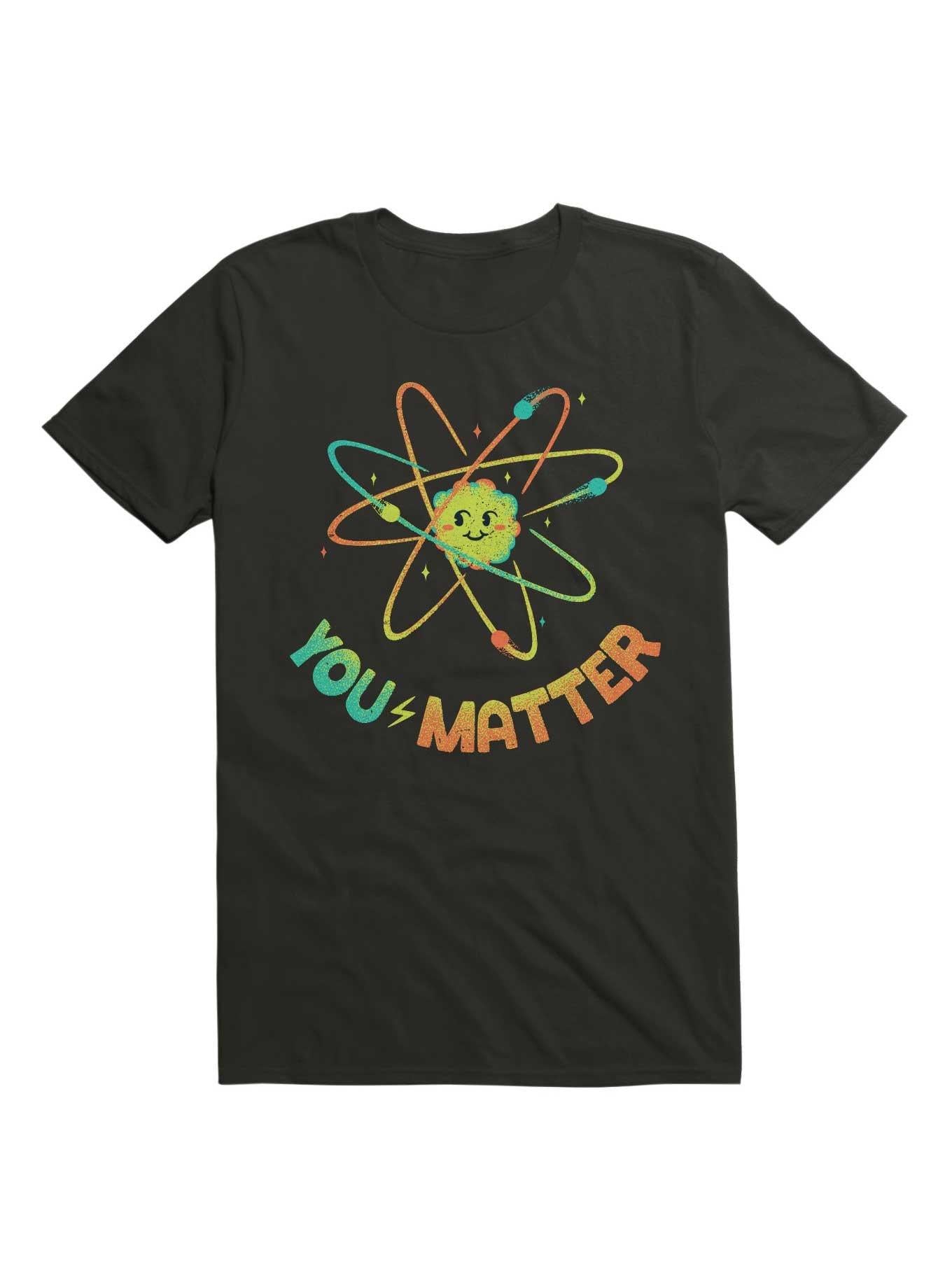 You Matter Atom Science T Shirt T Shirt Trending US
