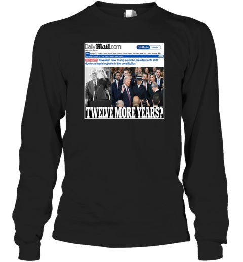 Daily Mail Trump Twelve More Year Long Sleeve T Shirt
