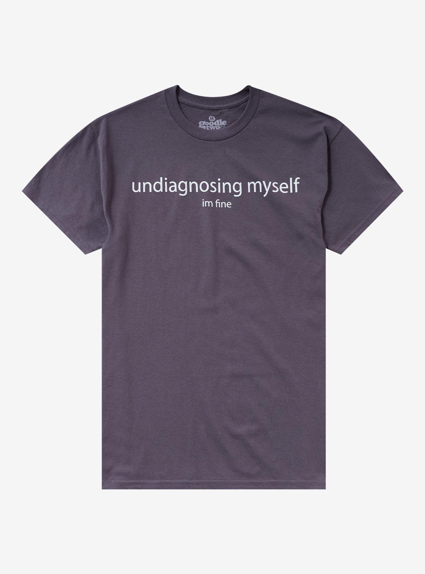 Undiagnosing Myself T-Shirt By Goodie Two Sleeves
