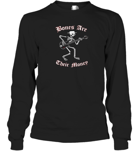 Bones Are Their Money Long Sleeve T Shirt